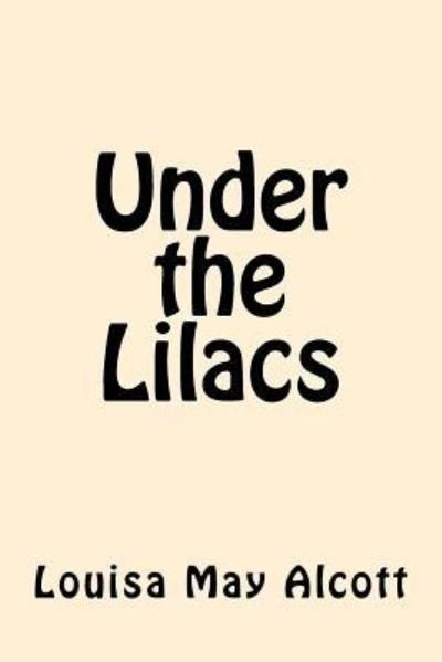 Under the Lilacs - Louisa May Alcott - Boeken - Createspace Independent Publishing Platf - 9781546482710 - 5 mei 2017