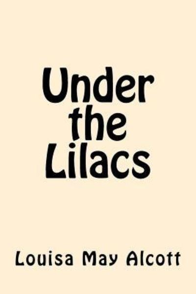 Under the Lilacs - Louisa May Alcott - Książki - Createspace Independent Publishing Platf - 9781546482710 - 5 maja 2017