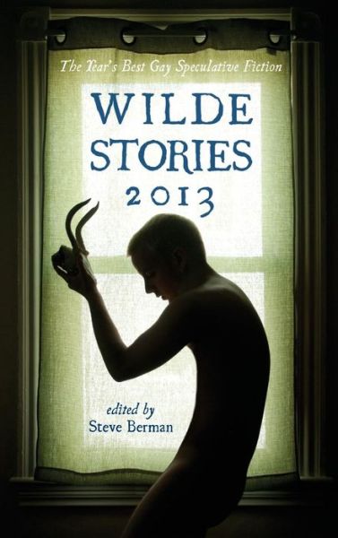 Cover for Steve Berman · Wilde Stories 2013: The Year's Best Gay Speculative Fiction (Hardcover Book) (2013)