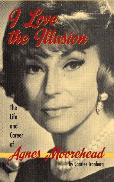 Cover for Charles Tranberg · I Love the Illusion: the Life and Career of Agnes Moorehead, 2nd Edition (Hardback) (Hardcover Book) (2015)