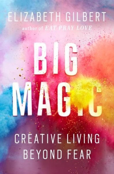 Big Magic: Creative Living Beyond Fear - Elizabeth Gilbert - Bøger - Penguin Publishing Group - 9781594634710 - 22. september 2015