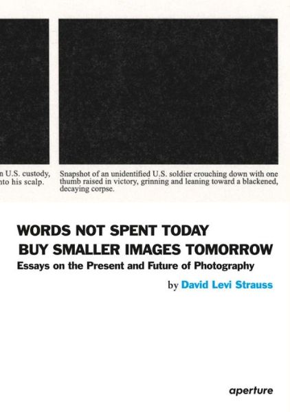 Cover for David Levi Strauss · Words Not Spent Today Buy Smaller Images Tomorrow: Essays on the Present and Future of Photography (Taschenbuch) (2014)