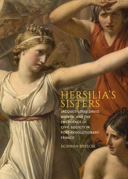 Cover for Norman Bryson · Hersilia's Sisters: Jacques-Louis David, Women, and the Emergence of Civil Society in Post-Revolution France (Hardcover Book) (2023)