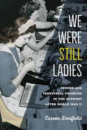 Cover for Coreen Derifield · We Were Still Ladies: Gender and Industrial Unionism in the Midwest after World War II - Iowa and the Midwest Experience (Paperback Book) (2025)
