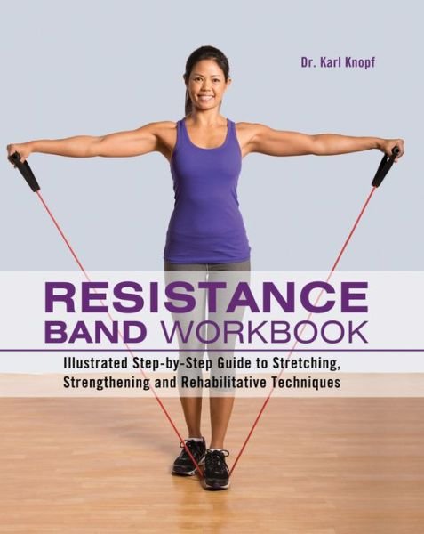 Cover for Karl Knopf · Resistance Band Workbook: Illustrated Step-by-Step Guide to Stretching, Strengthening and Rehabilitative Techniques (Pocketbok) (2013)