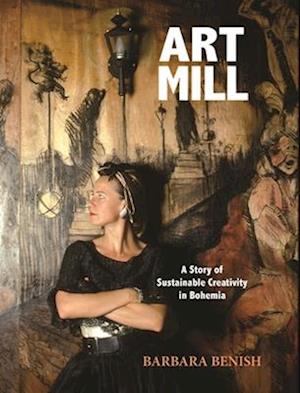 ArtMill: A Story of Sustainable Creativity in Bohemia - Barbara Benish - Books - New Village Press - 9781613322710 - September 2, 2025