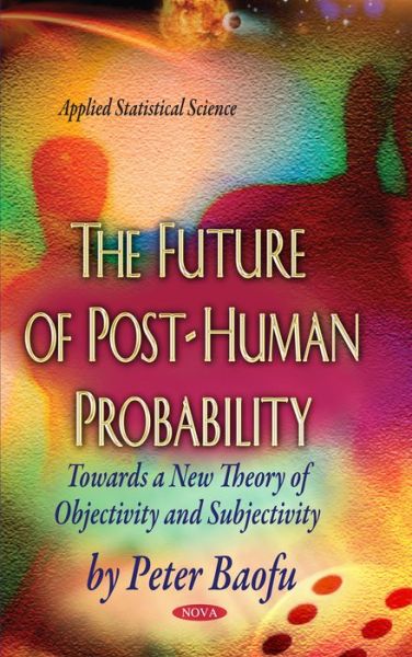 Cover for Baofu, Peter, PhD · Future of Post-Human Probability: Towards a New Theory of Objectivity &amp; Subjectivity (Inbunden Bok) (2014)