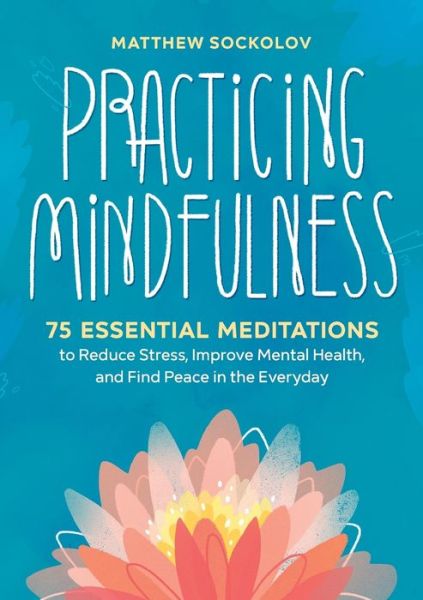 Cover for Matthew Sockolov · Practicing Mindfulness: 75 Essential Meditations to Reduce Stress, Improve Mental Health, and Find Peace in the Everyday (Paperback Book) (2018)