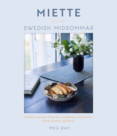 Cover for Meg Ray · Miette and the Swedish Midsommar: A Book of Recipes from the Archipelago of Sweden—Foods, Stories, and More (Hardcover Book) (2025)