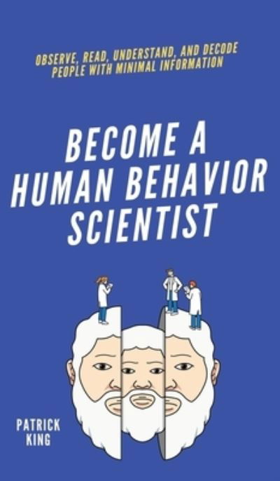 Cover for Patrick King · Become A Human Behavior Scientist: Observe, Read, Understand, and Decode People With Minimal Information (Innbunden bok) (2021)