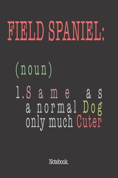 Cover for Pets Awesome Jounal Publishing · Field Spaniel (noun) 1. Same As A Normal Dog Only Much Cuter (Paperback Book) (2020)