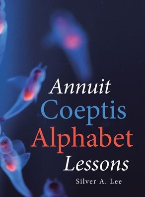 Cover for Silver A Lee · Annuit Coeptis Alphabet Lessons (Hardcover Book) (2020)