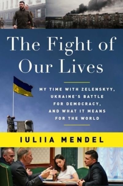 Cover for Iuliia Mendel · The Fight of Our Lives: My Time with Zelenskyy, Ukraine's Battle for Democracy, and What It Means for the World (Gebundenes Buch) (2022)