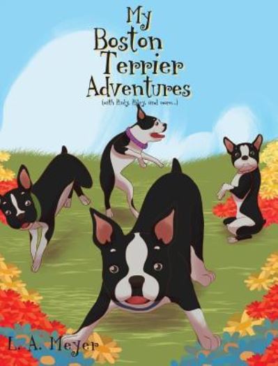 My Boston Terrier Adventures (with Rudy, Riley and more...) - L A Meyer - Kirjat - Christian Faith Publishing, Inc. - 9781681978710 - keskiviikko 3. elokuuta 2016