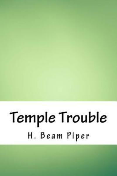 Temple Trouble - H Beam Piper - Books - Createspace Independent Publishing Platf - 9781718870710 - May 10, 2018