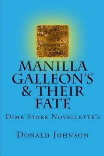 Manilla Galleon's & Their Fate - Donald Johnson - Kirjat - Independently Published - 9781720172710 - lauantai 8. syyskuuta 2018