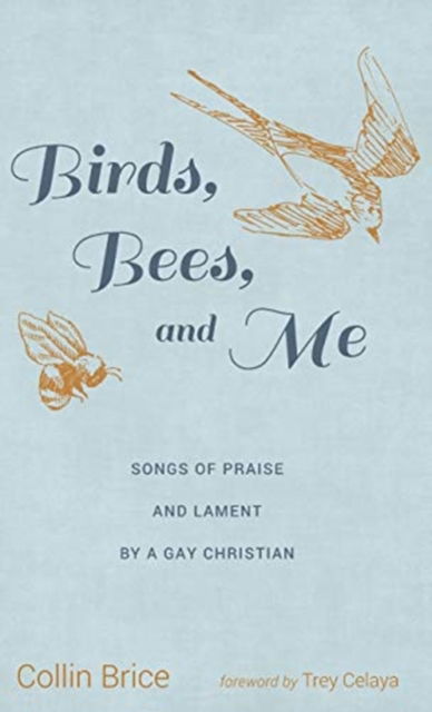 Cover for Collin Brice · Birds, Bees, and Me: Songs of Praise and Lament by a Gay Christian (Hardcover Book) (2020)
