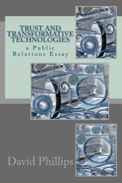 Trust and Transformative Technologies - David Phillips - Books - Createspace Independent Publishing Platf - 9781727269710 - September 11, 2018