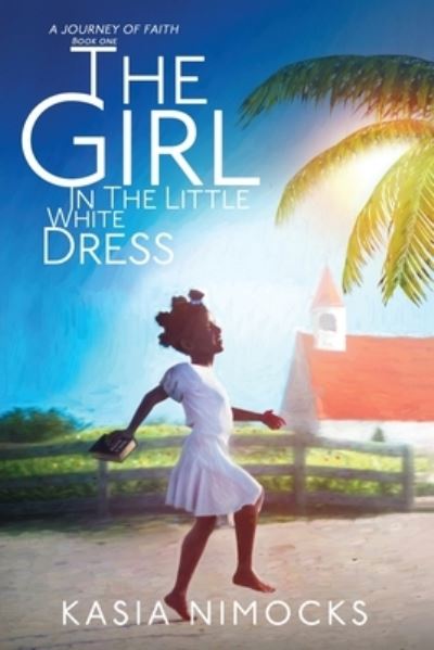 Cover for Kasia Nimocks · The Girl In The Little White Dress: A Journey of Faith Book One (Paperback Book) (2020)