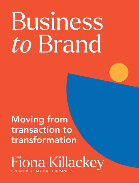 Cover for Fiona Killackey · Business to Brand: Moving From Transaction To Transformation (Paperback Book) (2024)