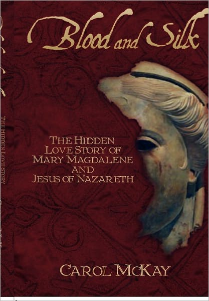 Cover for Carol Mckay · Blood and Silk: the Hidden Love Story of Mary Magdalene and Jesus of Nazareth (Hardcover Book) [2nd edition] (2010)