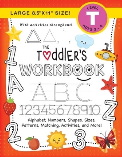 Cover for Lauren Dick · The Toddler's Workbook: (Ages 3-4) Alphabet, Numbers, Shapes, Sizes, Patterns, Matching, Activities, and More! (Large 8.5&quot;x11&quot; Size) - The Toddler's Workbook (Paperback Book) [Large type / large print edition] (2020)