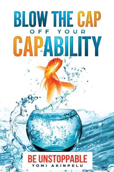 Blow the Cap off Your Capability - Yomi Akinpelu - Kirjat - Pneuma Springs Publishing - 9781782284710 - tiistai 7. tammikuuta 2020