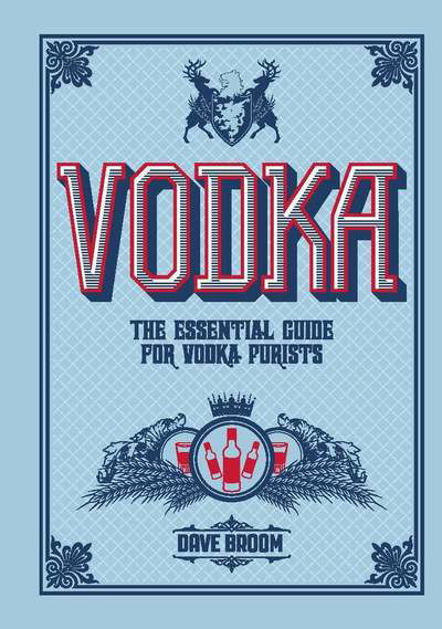 Vodka: The Essential Guide for Vodka Purists - Dave Broom - Books - Welbeck Publishing Group - 9781787391710 - February 5, 2019