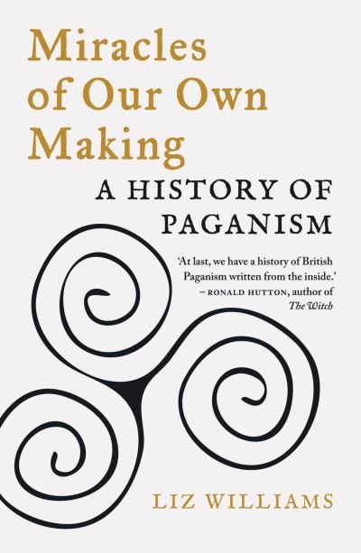 Cover for Liz Williams · Miracles of Our Own Making: A History of Paganism (Paperback Book) (2021)