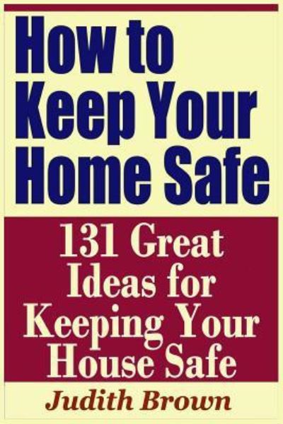 Cover for Judith Brown · How to Keep Your Home Safe - 131 Great Ideas for Keeping Your House Safe (Paperback Book) (2019)