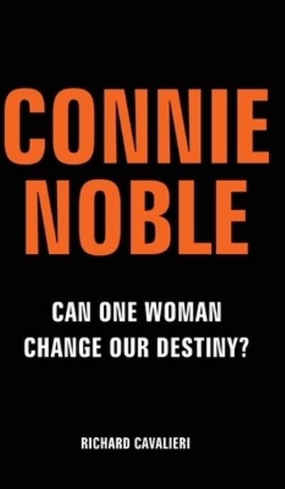 Connie Noble: Can One Woman Change Our Destiny? - Richard Cavalieri - Books - New Generation Publishing - 9781800317710 - September 25, 2020