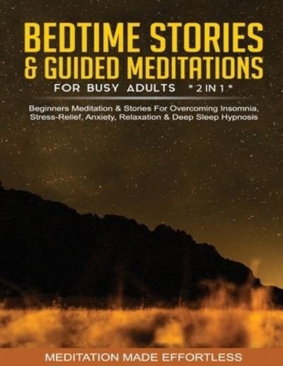 Cover for Meditation Made Effortless · Bedtime Stories &amp; Guided Meditations For Busy Adults (2 in 1)Beginners Meditation&amp; Stories For Overcoming Insomnia, Stress Relief, Anxiety, Relaxation&amp; Deep Sleep Hypnosis (Taschenbuch) (2021)