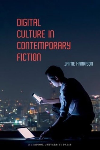 Cover for Jaime Harrison · Digital Culture in Contemporary Fiction - Liverpool Science Fiction Texts &amp; Studies (Hardcover Book) (2024)