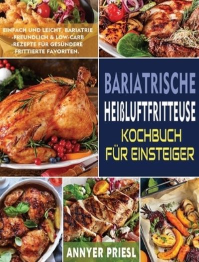 Cover for Annyer Priesl · Bariatrische Heissluftfritteuse Kochbuch Fur Einsteiger: Einfach Und Leicht, Bariatrie-Freundlich &amp; Low-Carb-Rezepte Fur Gesundere Frittierte Favoriten. (Inbunden Bok) (2022)