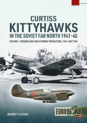 Cover for Andrey Latkin · Curtiss Kittyhawks in the Soviet Far North 1941-45 Volume 1: Origins and Early Combat Operations, 1942–May 1944 - Europe@War (Taschenbuch) (2025)