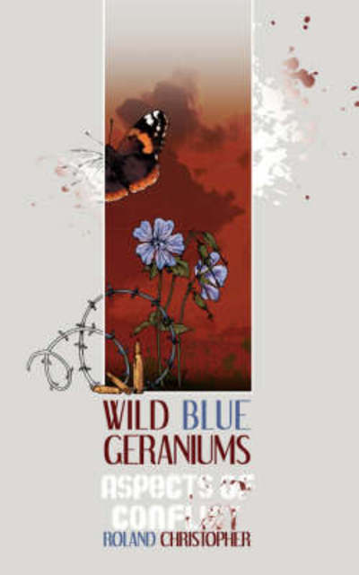 Wild Blue Geraniums: Aspects of Conflict - Roland Christopher - Books - New Generation Publishing - 9781844018710 - September 28, 2007