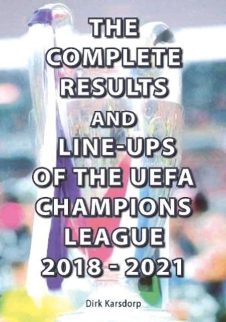 Cover for Dirk Karsdorp · The Complete Results and Line-ups of the UEFA Champions League 2018-2021 (Pocketbok) (2021)