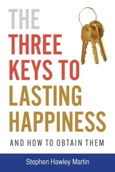 Three Keys to Lasting Happiness and How to Obtain Them - Stephen Hawley Martin - Książki - Oaklea Press, The - 9781892538710 - 25 maja 2023