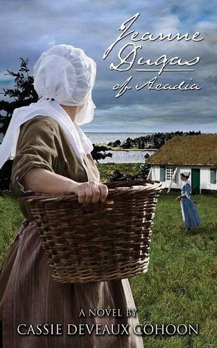 Cover for Cassie Deveaux Cohoon · Jeanne Dugas of Acadia, a Novel (Paperback Book) (2013)