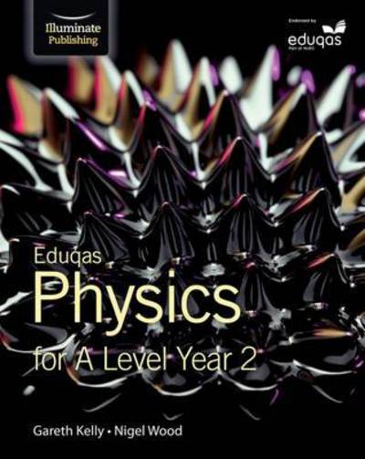 Eduqas Physics for A Level Year 2: Student Book - Gareth Kelly - Książki - Illuminate Publishing - 9781908682710 - 8 lipca 2016