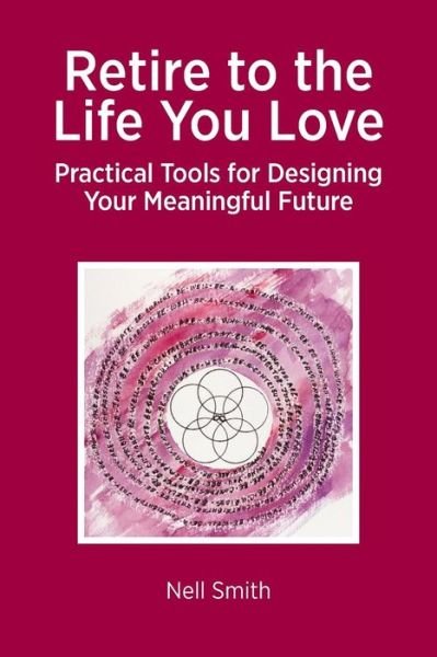Cover for Nell Smith · Retire to the Life You Love - Practical Tools for Designing Your Meaningful Future (Paperback Book) (2014)