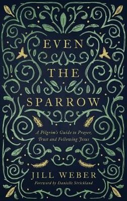 Cover for Jill Weber · Even the Sparrow: A Pilgrim's Guide to Prayer, Trust and Following Jesus (Paperback Book) (2019)
