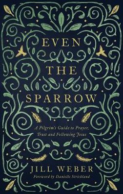 Cover for Jill Weber · Even the Sparrow: A Pilgrim's Guide to Prayer, Trust and Following Jesus (Paperback Book) (2019)