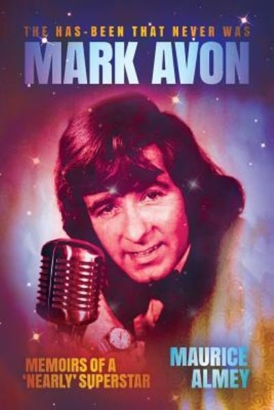 Cover for Maurice Almey · The Has-Been That Never Was: Mark Avon : Memoirs of a 'Nearly' Superstar (Paperback Book) (2016)