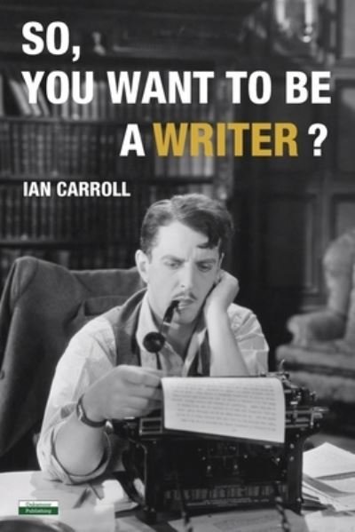 So, You Want to be a Writer? - Ian Carroll - Kirjat - Oakamoor Publishing - 9781910773710 - perjantai 24. huhtikuuta 2020