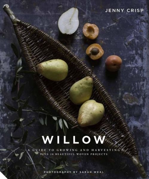 Cover for Jenny Crisp · Willow: A Guide to Growing and Harvesting - Plus 20 Beautiful Woven Projects (Inbunden Bok) (2018)