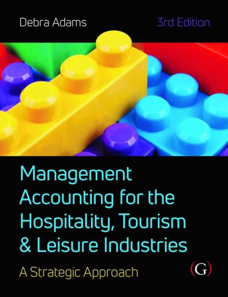 Cover for Adams, Debra (Founder at arena4finance, specialising in finance4hospitality training online &amp; workshops., Founder at arena4finance, specialising in finance4hospitality training online &amp; workshops.) · Management Accounting for the Hospitality, Tourism and Leisure Industries 3rd edition: A Strategic Approach (Paperback Book) (2024)