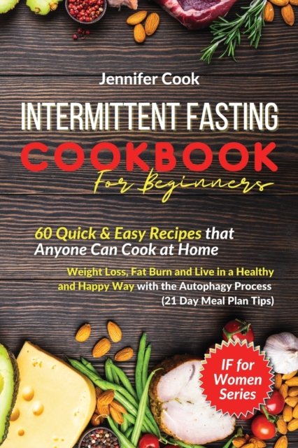 Cover for Jennifer Cook · Intermittent Fasting Cookbook For Beginners: 60 Quick and Easy Recipes that Anyone Can Cook at Home Weight Loss, Fat Burn and Live in a Healthy and Happy Way with the Autophagy Process (21 Day Meal Plan Tips) (Taschenbuch) (2021)