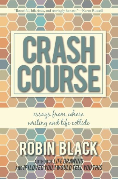 Cover for Robin Black · Crash Course Essays from Where Writing and Life Collide (Buch) (2016)