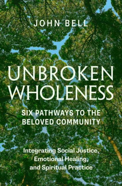 Cover for John Bell · Unbroken Wholeness: Six Pathways to the Beloved Community (Paperback Bog) (2024)